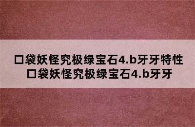 口袋妖怪究极绿宝石4.b牙牙特性 口袋妖怪究极绿宝石4.b牙牙